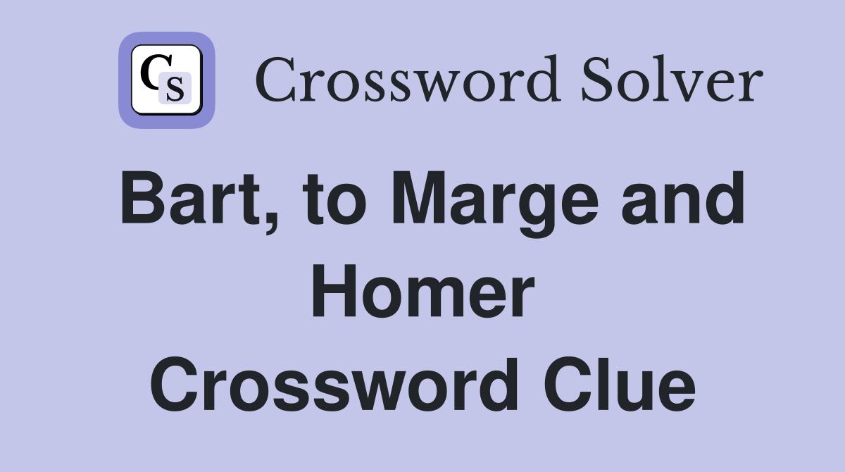 Bart, to Marge and Homer Crossword Clue