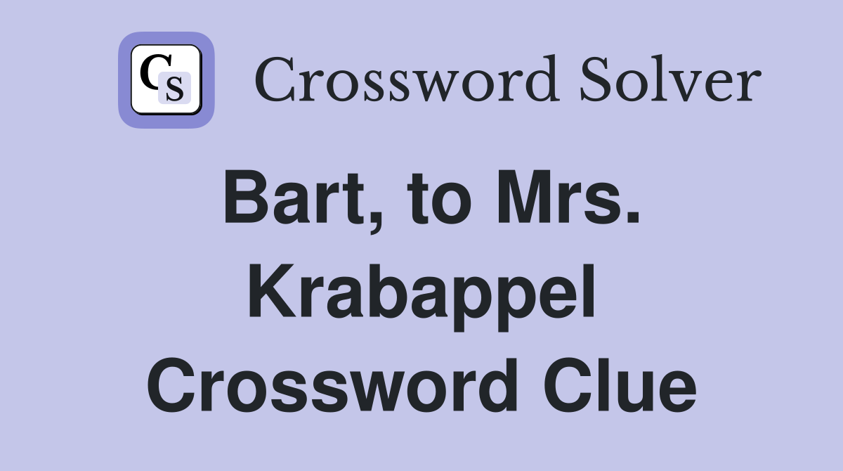 Bart, to Mrs. Krabappel Crossword Clue