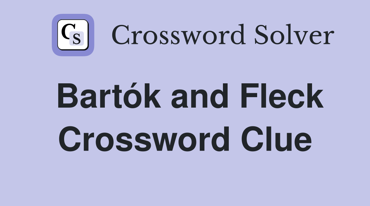 Bartók and Fleck Crossword Clue