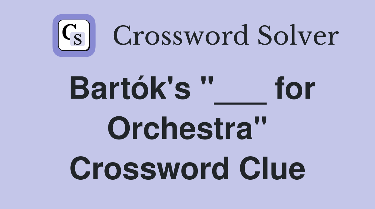 Bartók's "___ for Orchestra" Crossword Clue