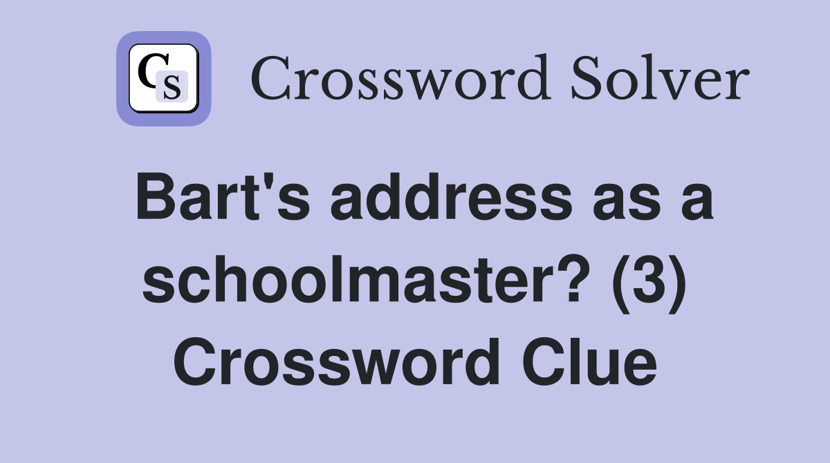 Bart's address as a schoolmaster? (3) Crossword Clue