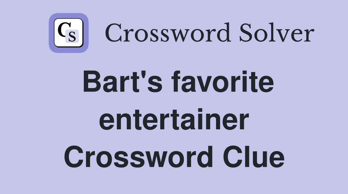 Bart's favorite entertainer Crossword Clue