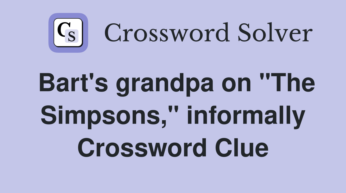 Bart's grandpa on "The Simpsons," informally Crossword Clue