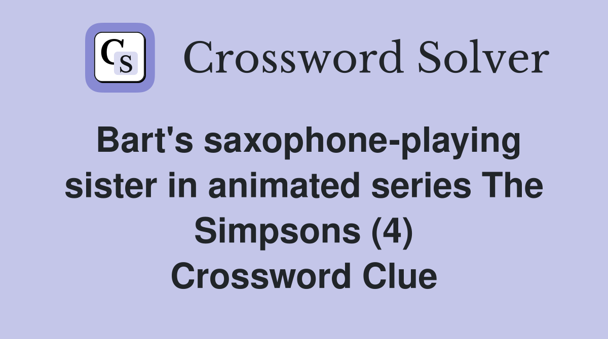 Bart's saxophone-playing sister in animated series The Simpsons (4) Crossword Clue