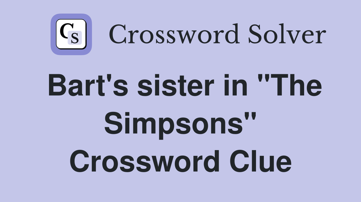 Bart's sister in "The Simpsons" Crossword Clue