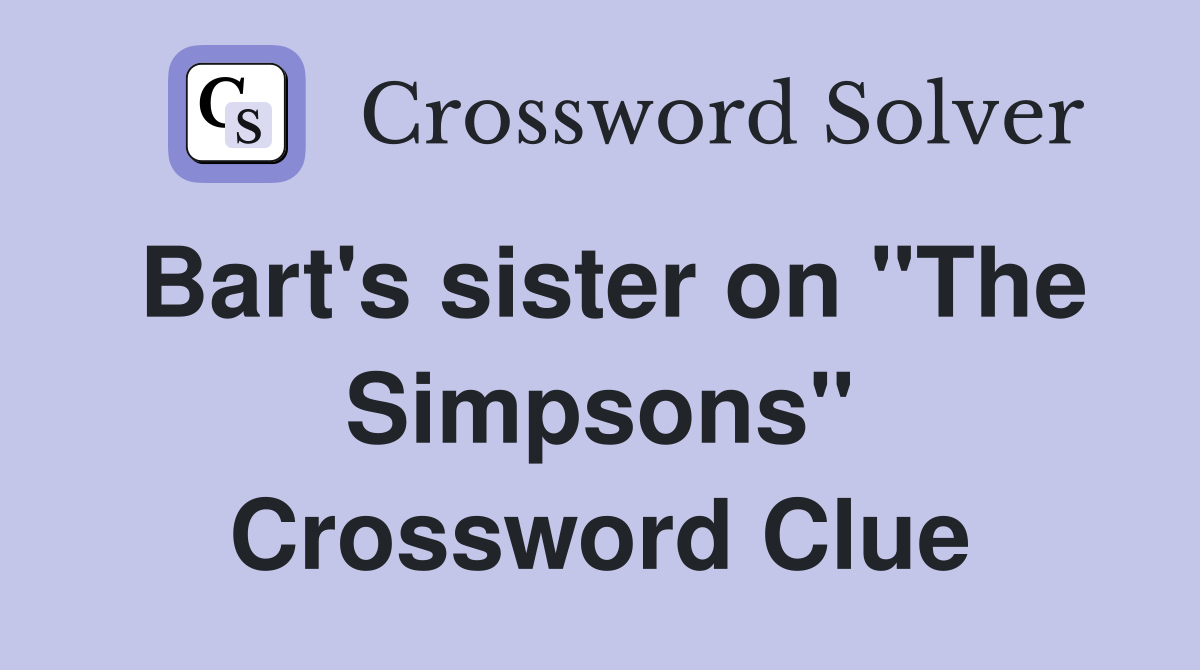 Bart's sister on "The Simpsons" Crossword Clue