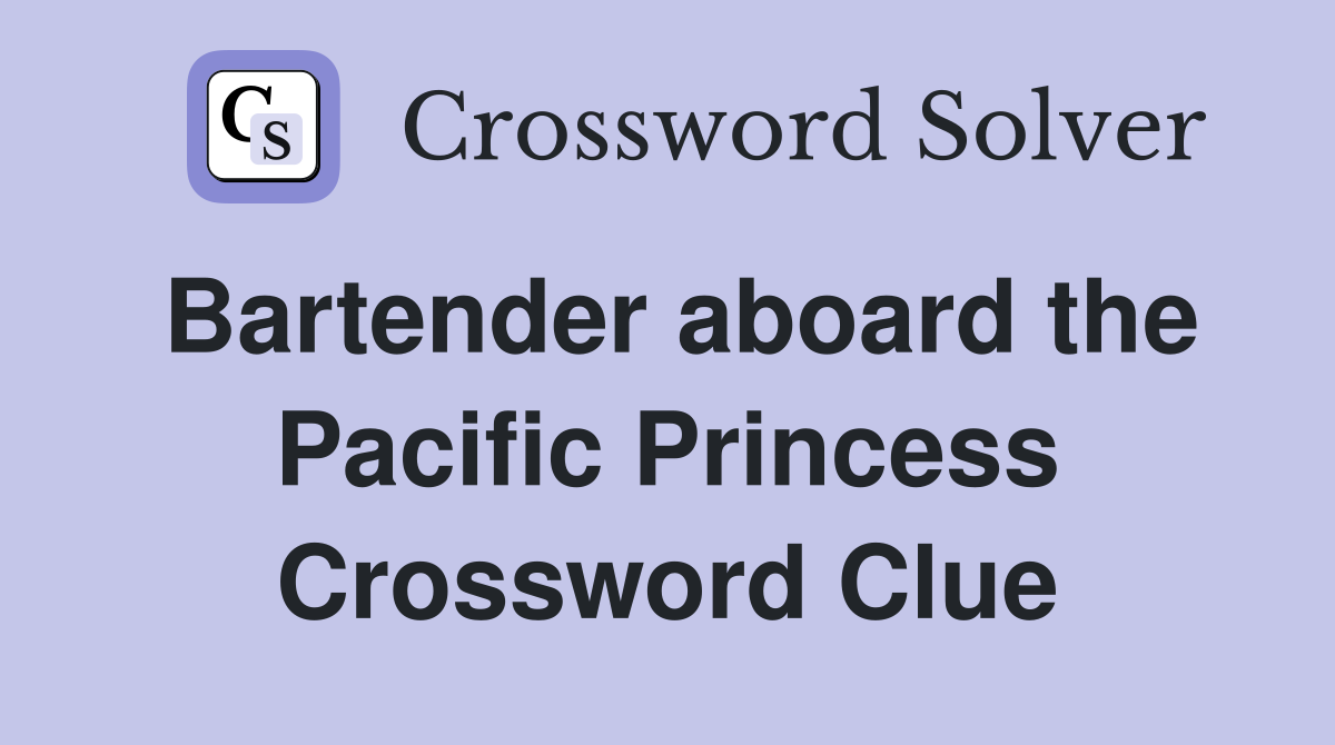 Bartender aboard the Pacific Princess Crossword Clue