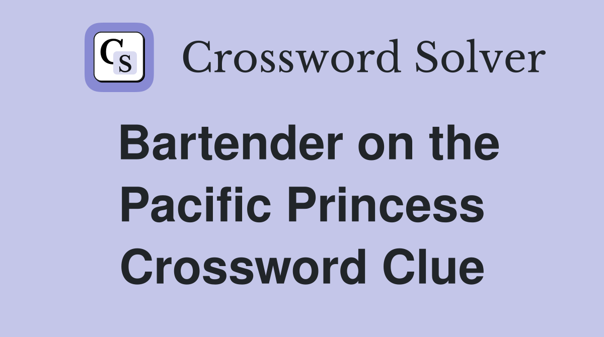 Bartender on the Pacific Princess Crossword Clue