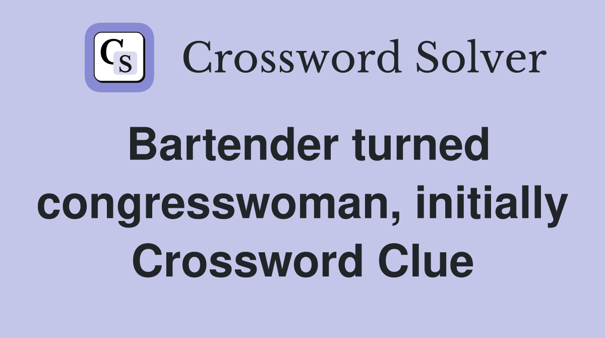 Bartender turned congresswoman, initially Crossword Clue