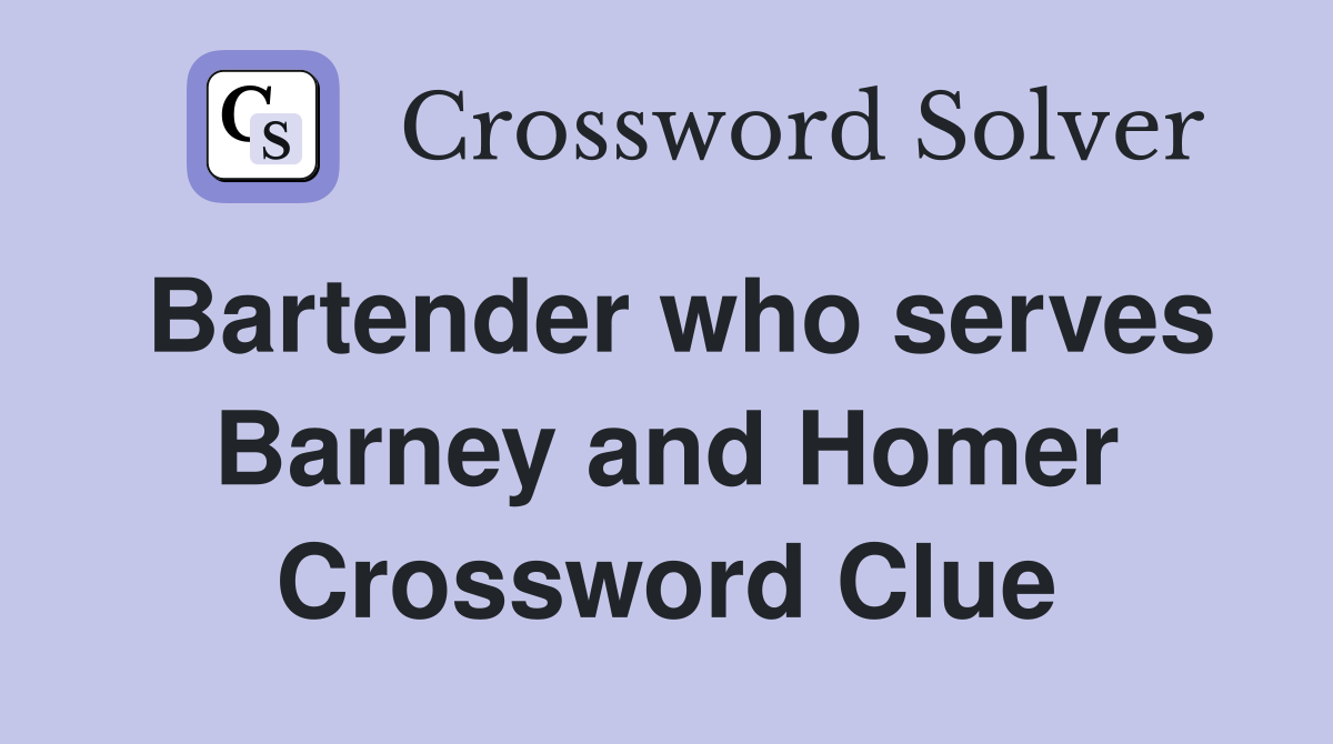 Bartender who serves Barney and Homer Crossword Clue