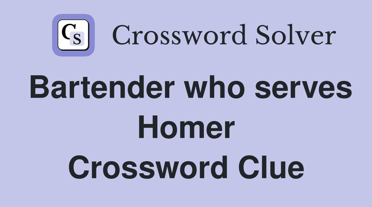 Bartender who serves Homer Crossword Clue