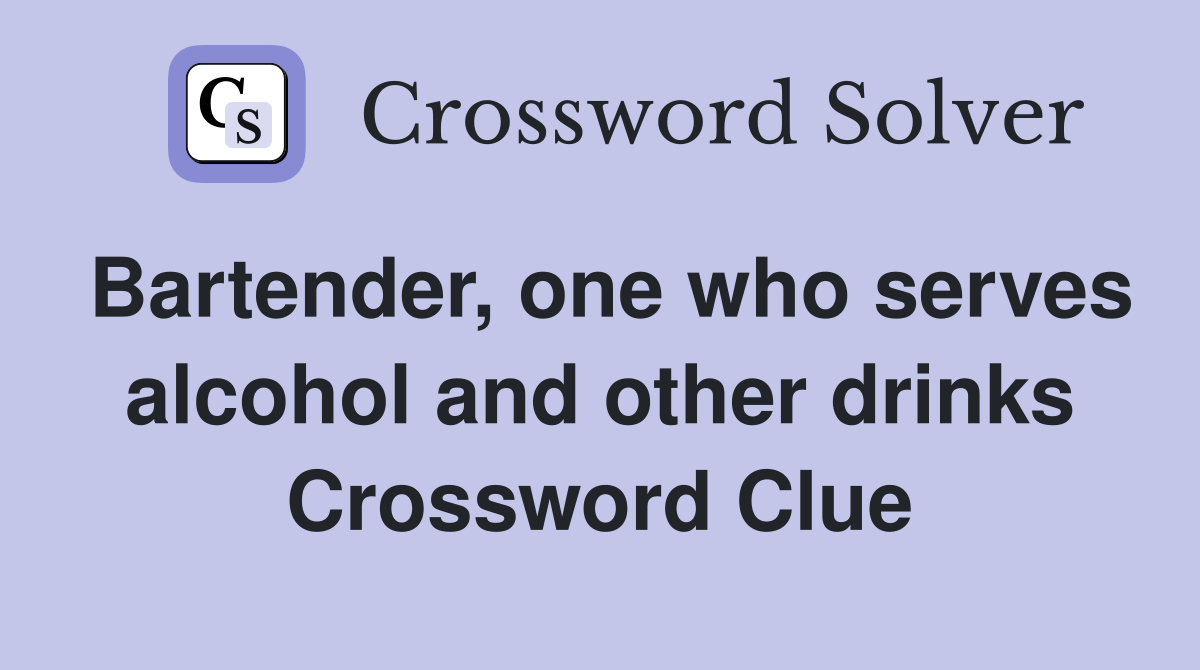Bartender, one who serves alcohol and other drinks Crossword Clue