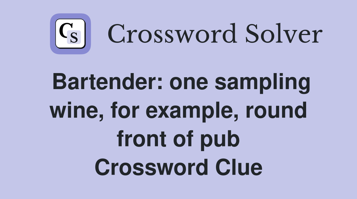 Bartender: one sampling wine, for example, round front of pub Crossword Clue