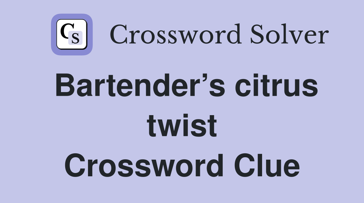 Bartender’s citrus twist Crossword Clue