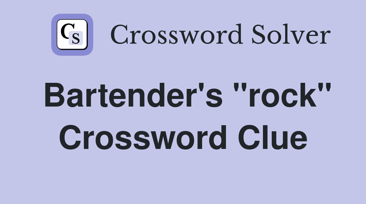 Bartender's "rock" Crossword Clue
