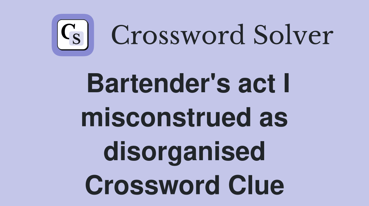 Bartender's act I misconstrued as disorganised Crossword Clue