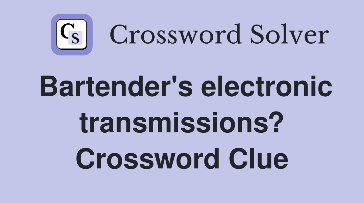 Bartender's electronic transmissions? Crossword Clue