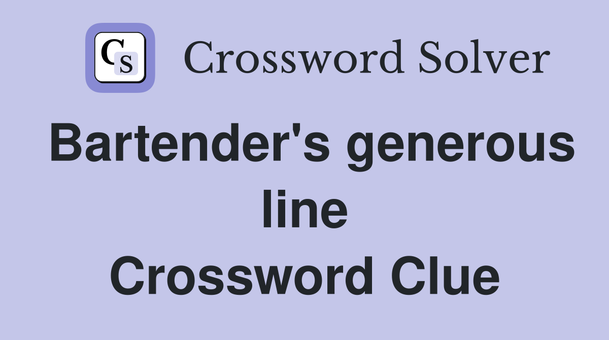 Bartender's generous line Crossword Clue