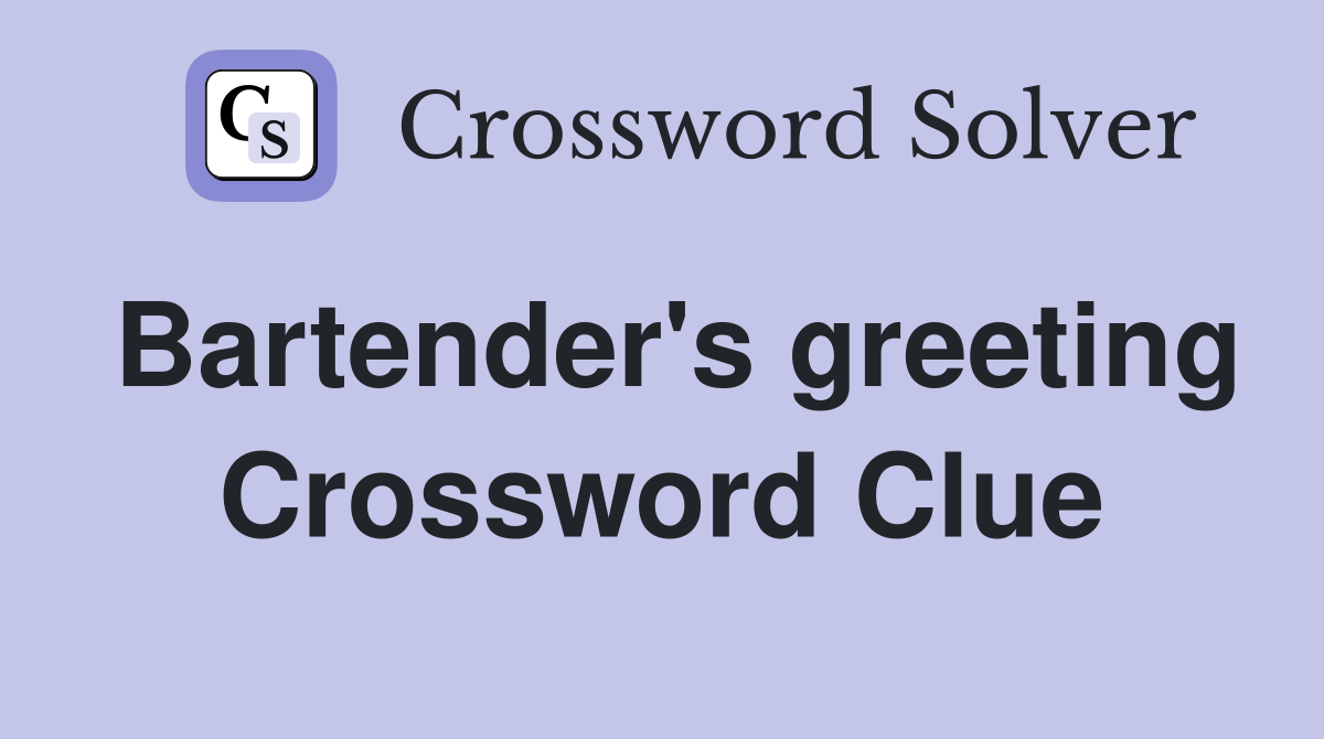 Bartender's greeting Crossword Clue