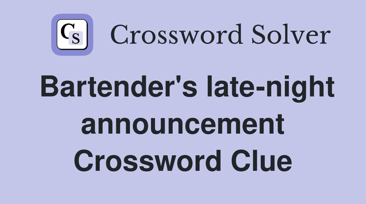 Bartender's late-night announcement Crossword Clue