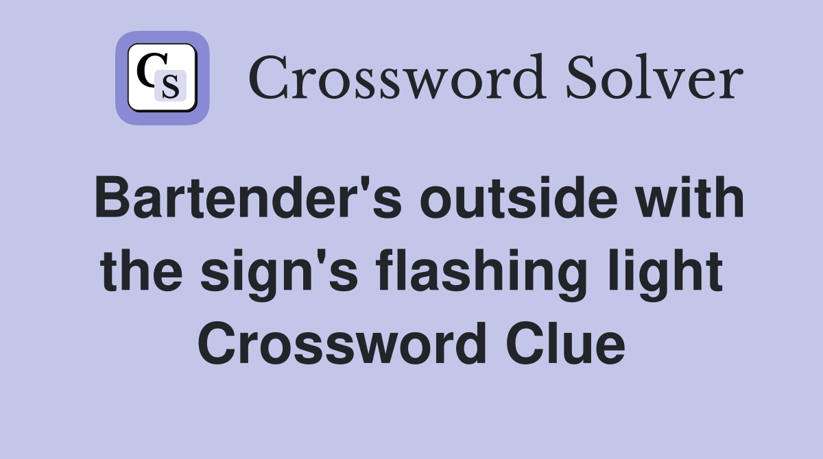 Bartender's outside with the sign's flashing light Crossword Clue