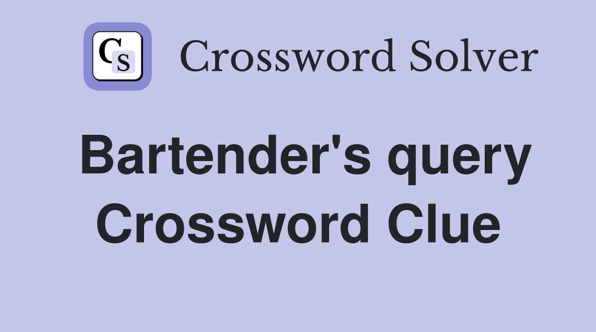 Bartender's query Crossword Clue