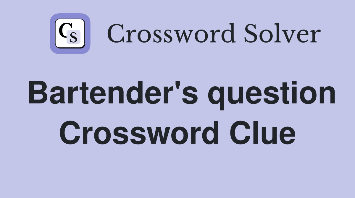 Bartender's question Crossword Clue