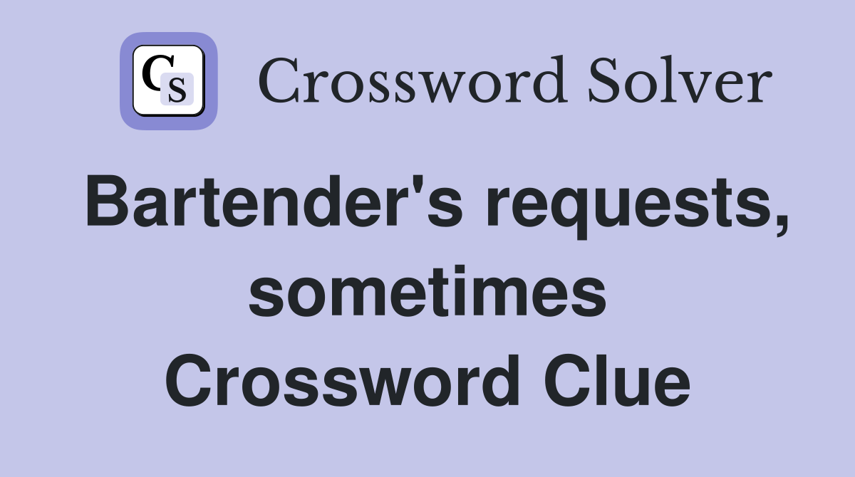 Bartender's requests, sometimes Crossword Clue