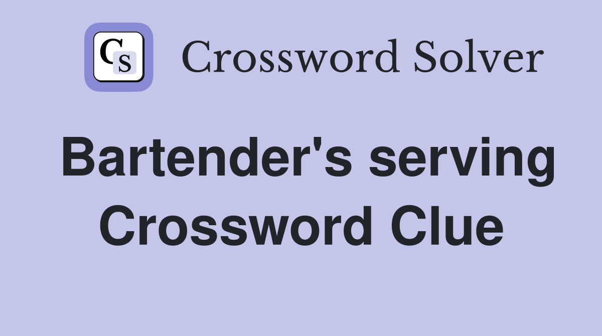 Bartender's serving Crossword Clue