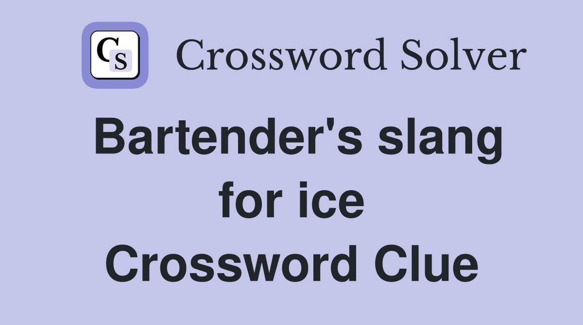 Bartender's slang for ice Crossword Clue