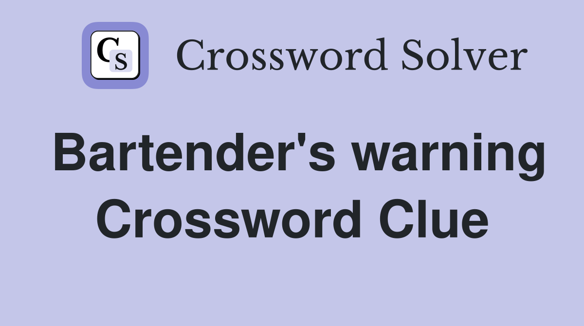 Bartender's warning Crossword Clue
