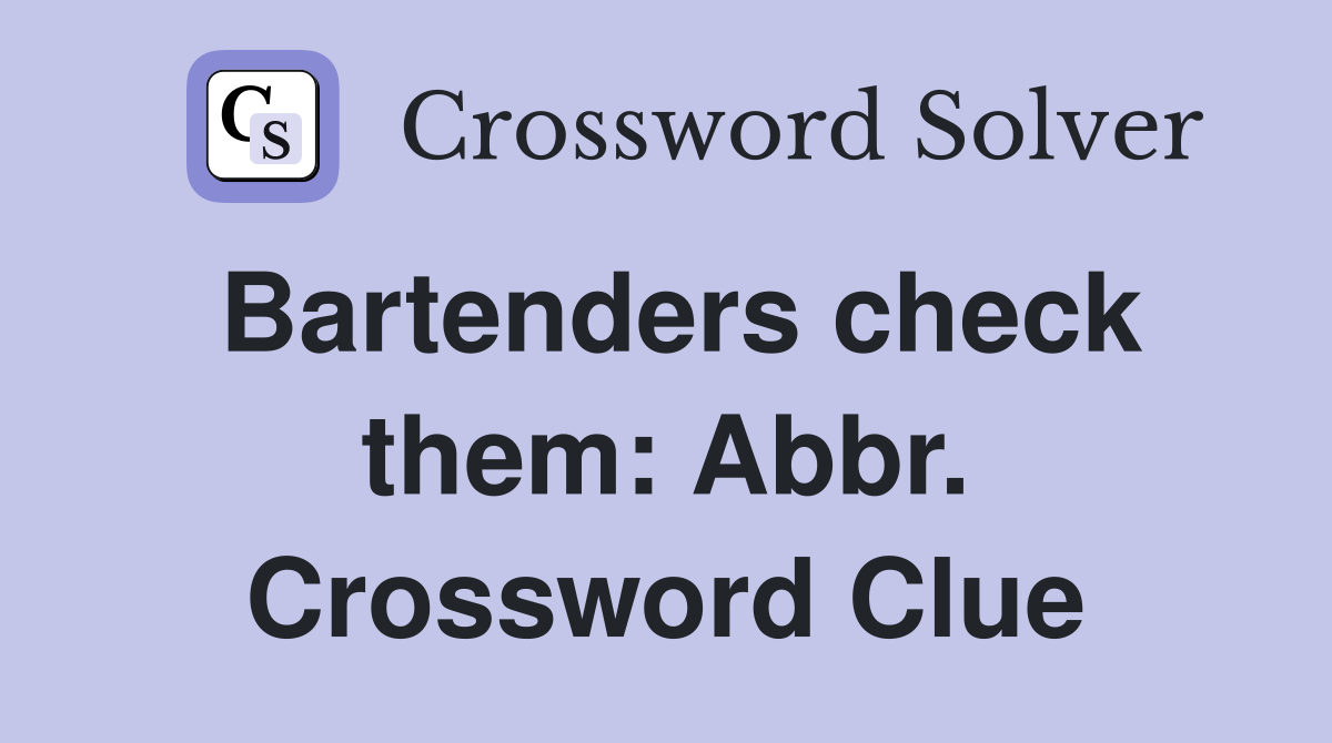 Bartenders check them: Abbr. Crossword Clue
