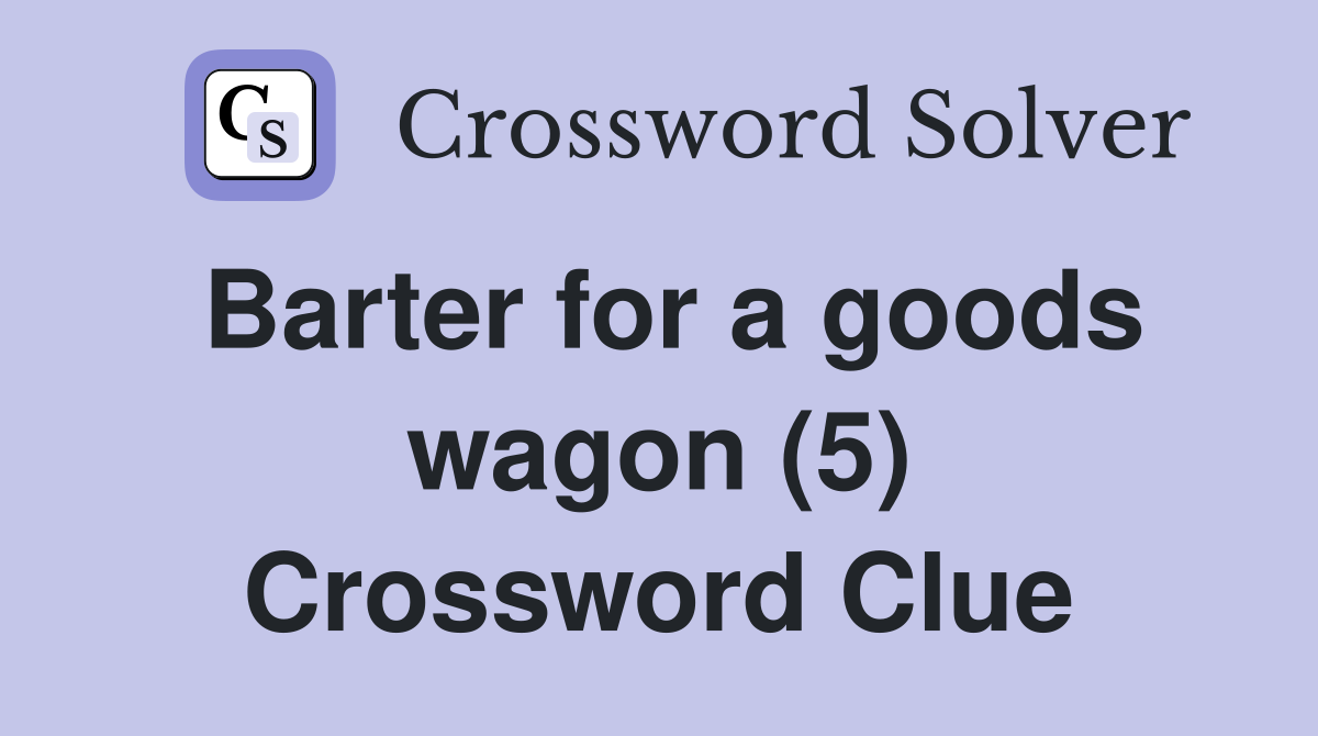 Barter for a goods wagon (5) Crossword Clue