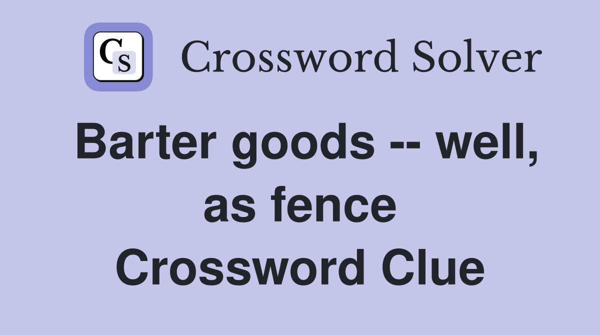 Barter goods -- well, as fence Crossword Clue
