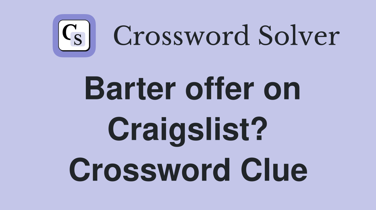 Barter offer on Craigslist? Crossword Clue