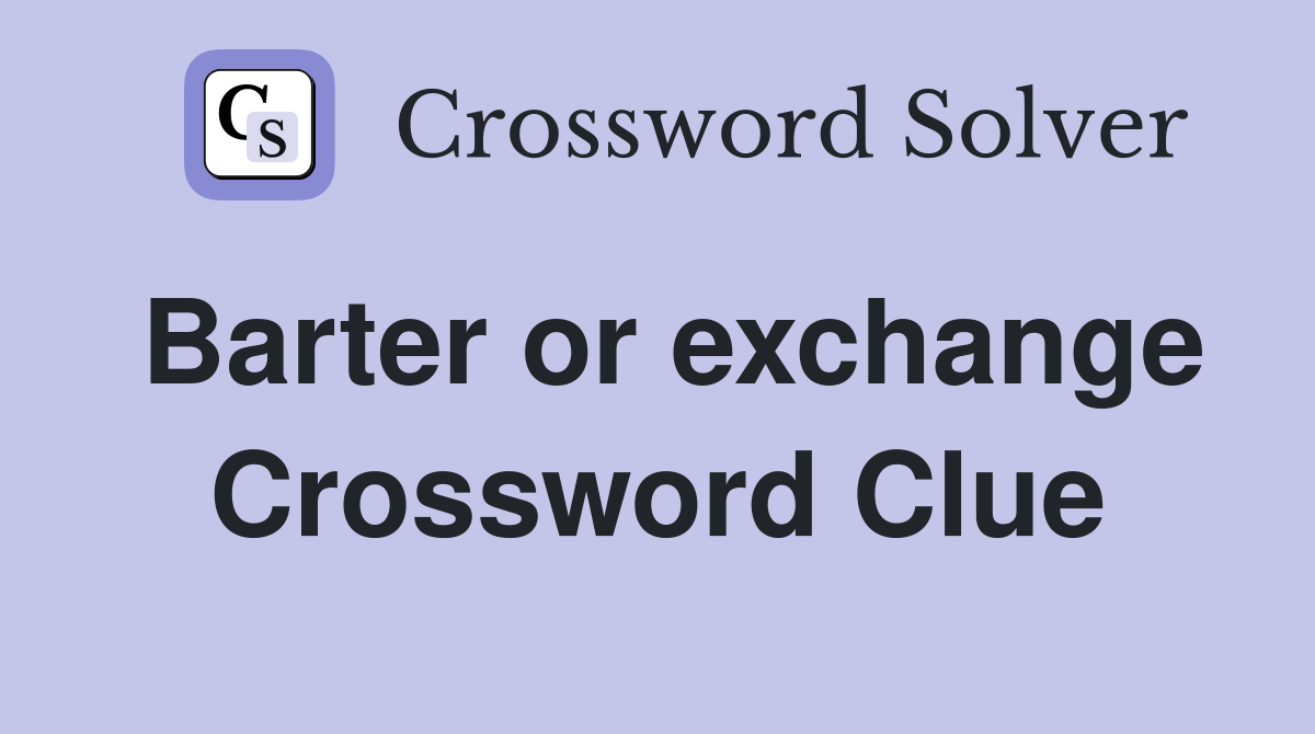 Barter or exchange Crossword Clue