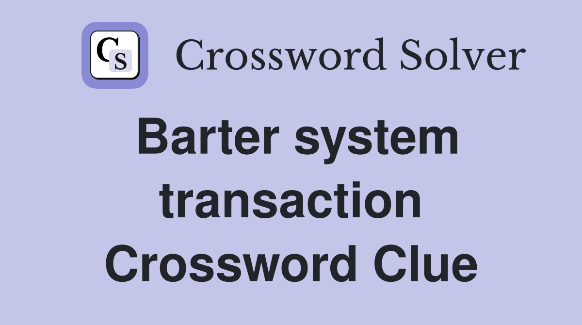 Barter system transaction Crossword Clue