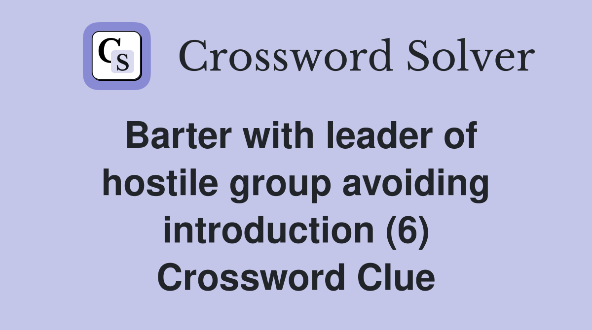Barter with leader of hostile group avoiding introduction (6) Crossword Clue