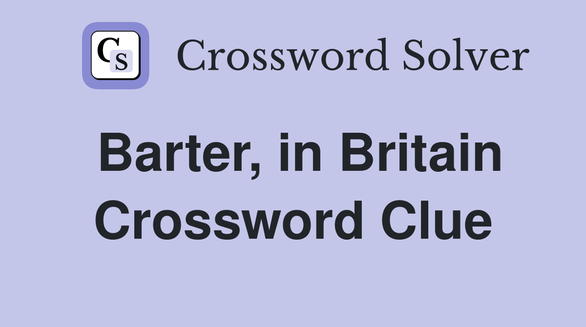 Barter, in Britain Crossword Clue