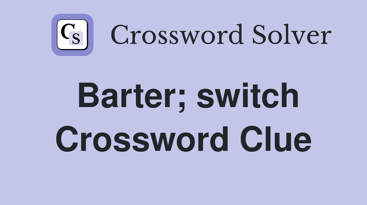 Barter; switch Crossword Clue