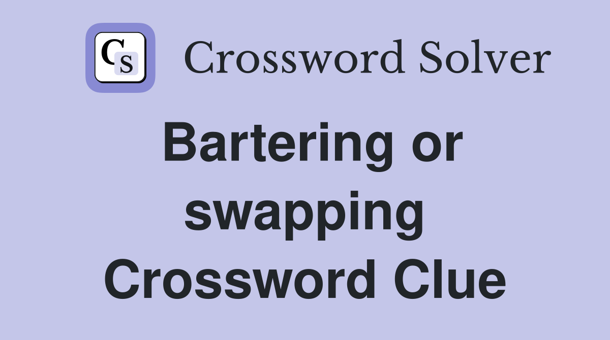 Bartering or swapping Crossword Clue