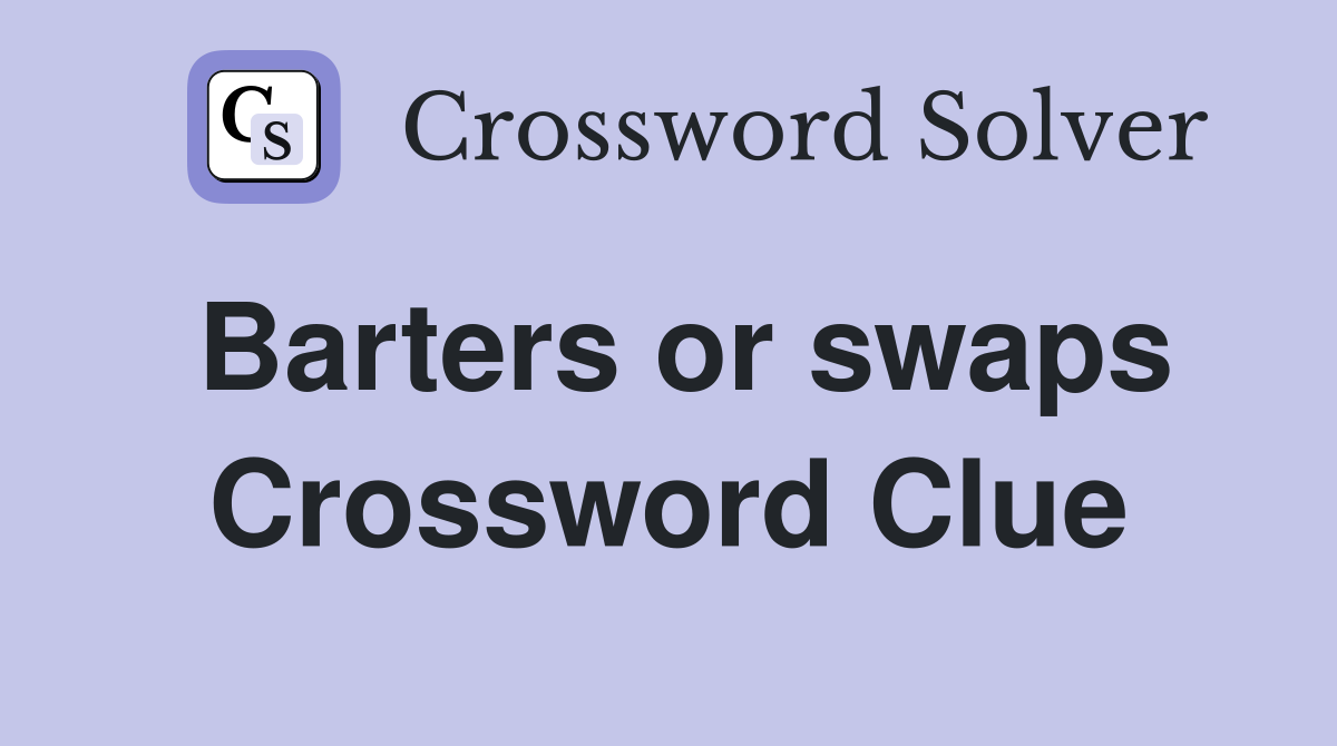 Barters or swaps Crossword Clue