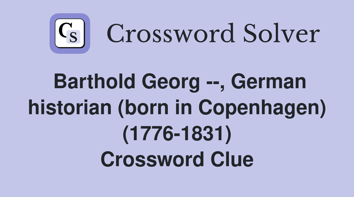 Barthold Georg --, German historian (born in Copenhagen) (1776-1831) Crossword Clue