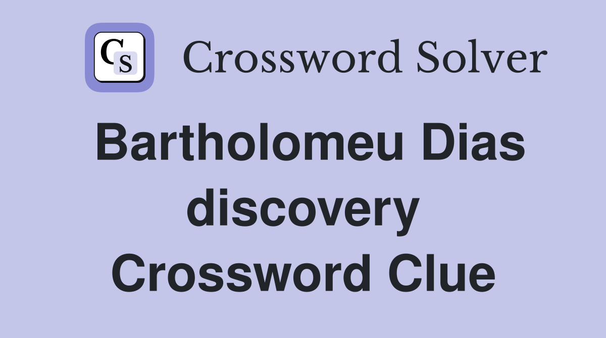 Bartholomeu Dias discovery Crossword Clue