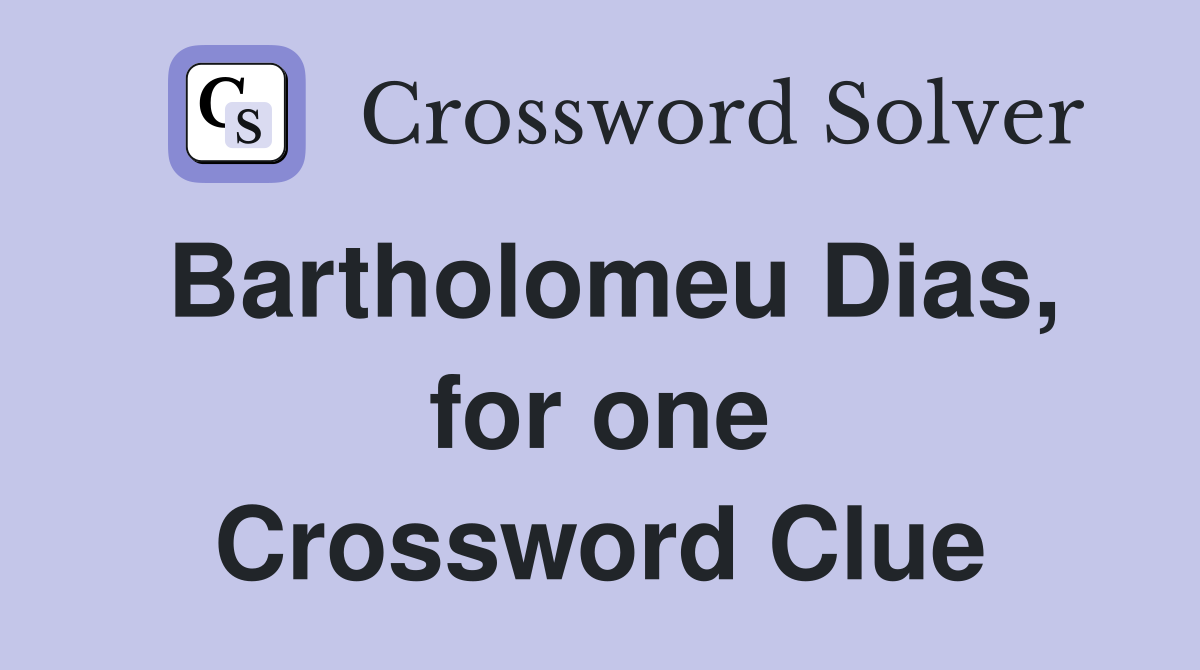 Bartholomeu Dias, for one Crossword Clue