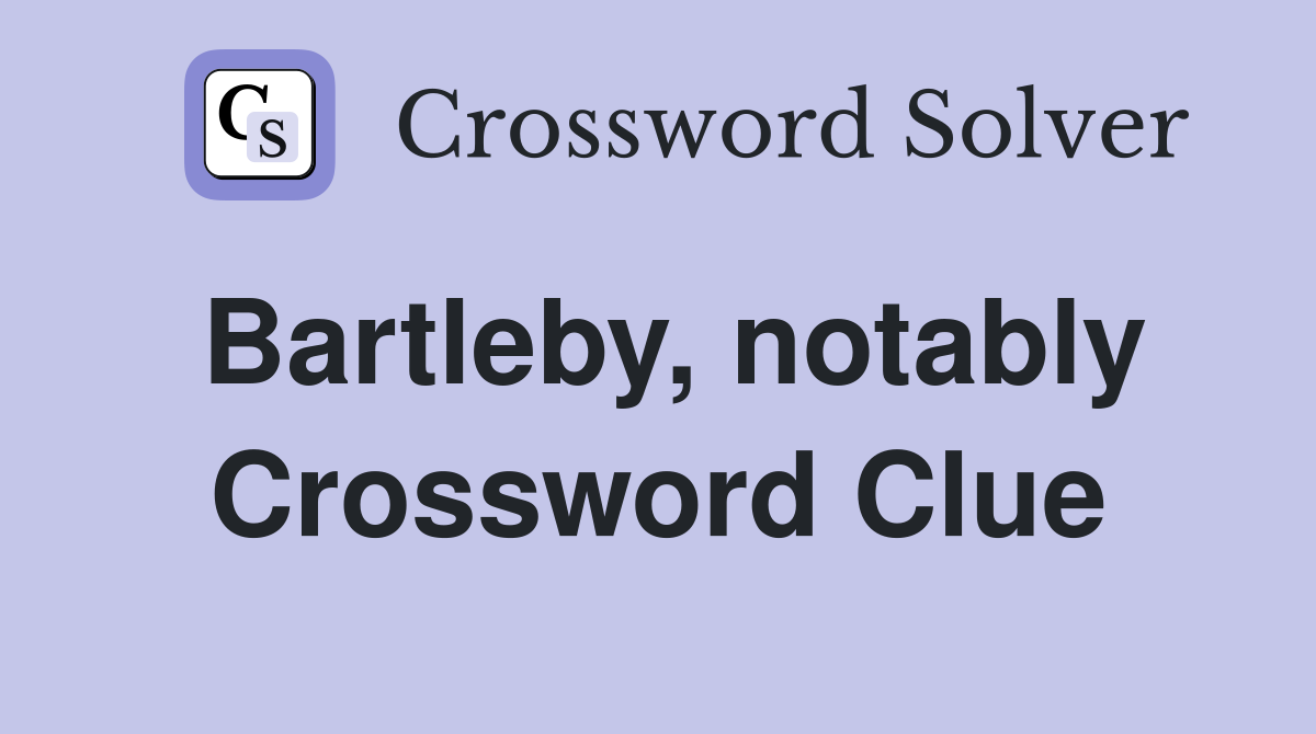 Bartleby, notably Crossword Clue