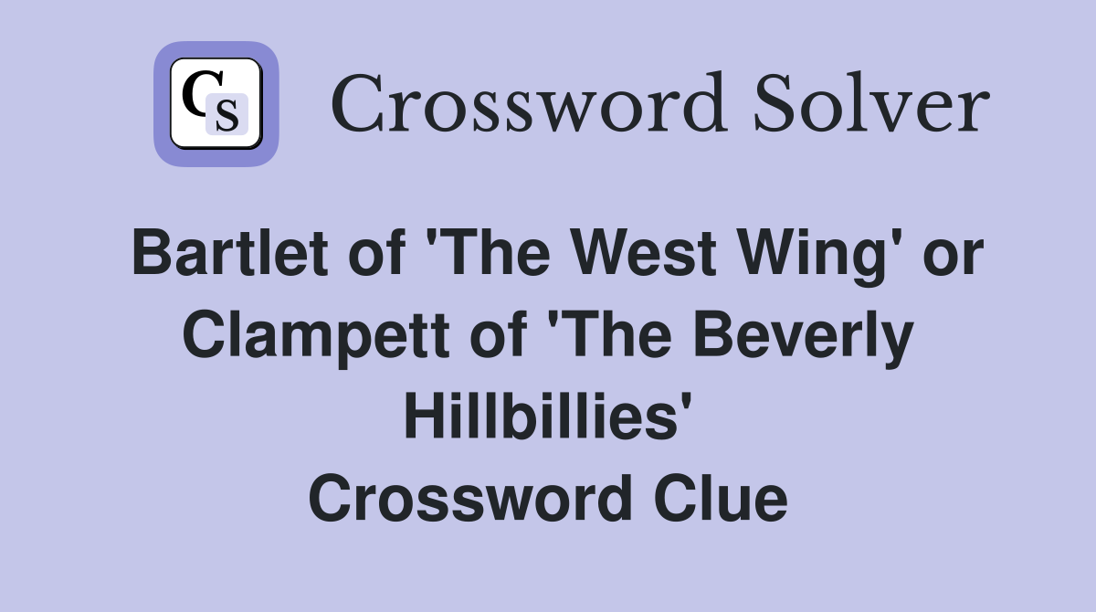Bartlet of 'The West Wing' or Clampett of 'The Beverly Hillbillies' Crossword Clue
