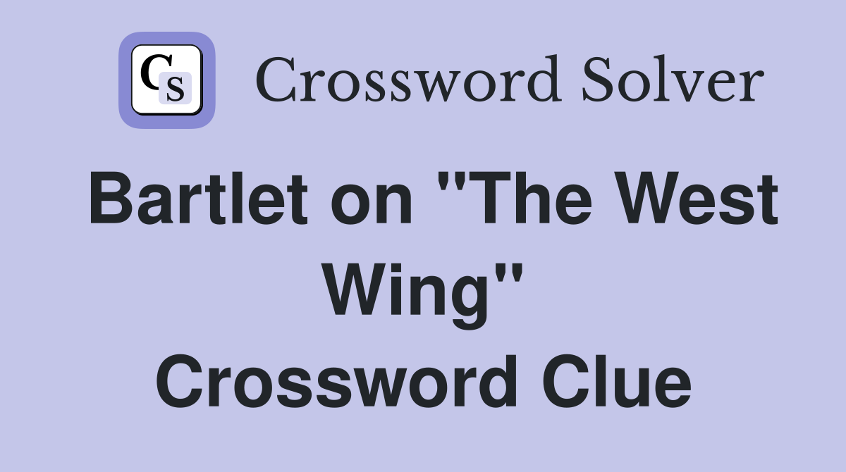 Bartlet on "The West Wing" Crossword Clue