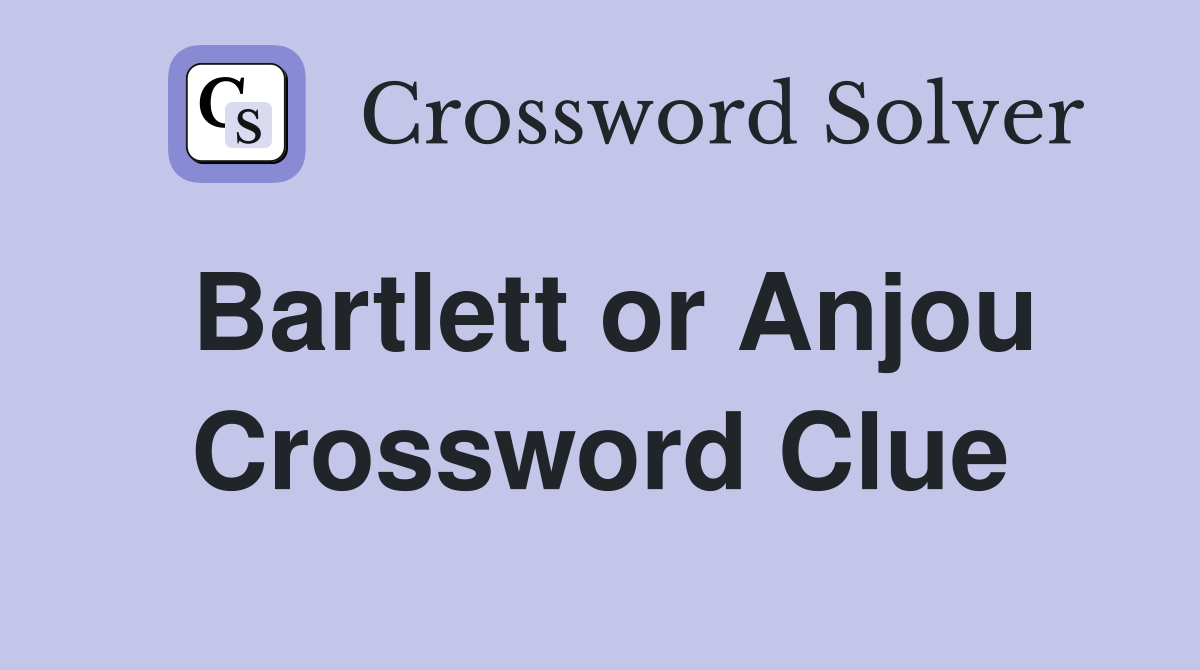 Bartlett or Anjou Crossword Clue