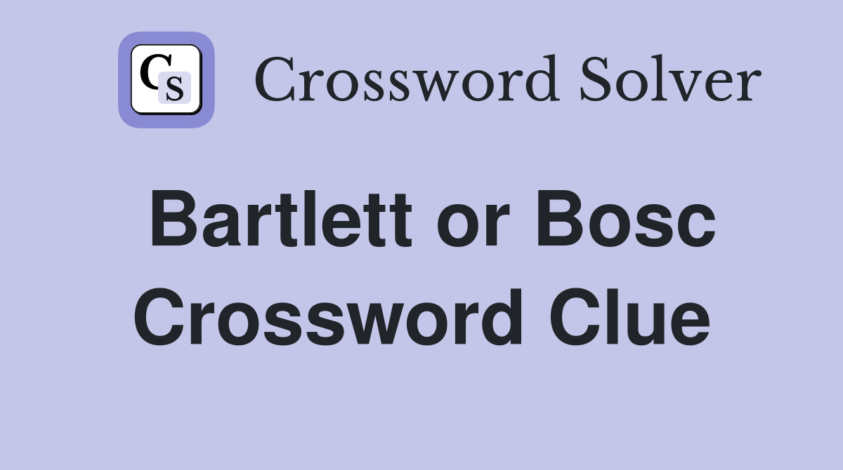 Bartlett or Bosc Crossword Clue